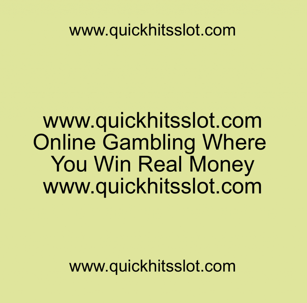 Online Gambling Where You Win Real Money quickhitsslot.com