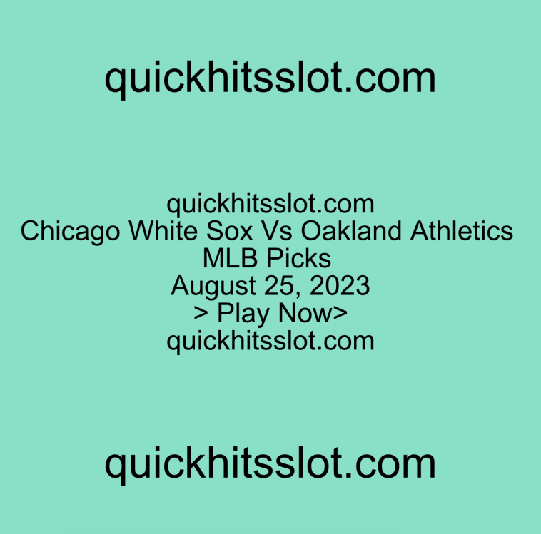 Chicago White Sox Vs Oakland Athletics MLB Picks August 25, 2023 Play Now quickhitsslot.com