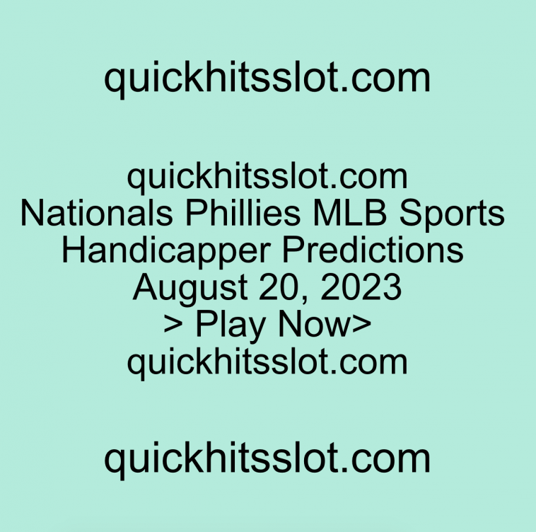 Nationals Phillies MLB Sports Handicapper Predictions August 20, 2023 Play Now quickhitsslot.com