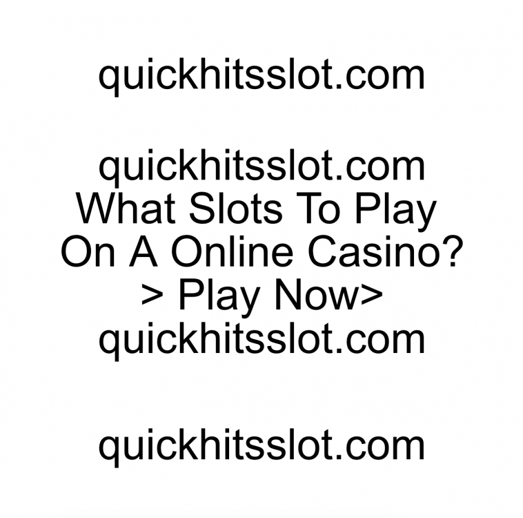 What Slots To Play On A Online Casino? Play Now quickhitsslot.com